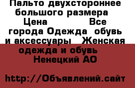 Пальто двухстороннее большого размера › Цена ­ 10 000 - Все города Одежда, обувь и аксессуары » Женская одежда и обувь   . Ненецкий АО